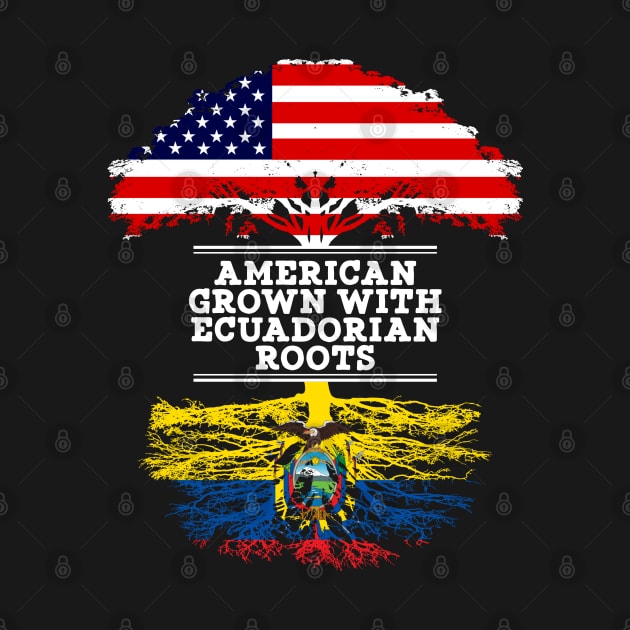 American Grown With Ecuadorian Roots - Gift for Ecuadorian From Ecuador by Country Flags