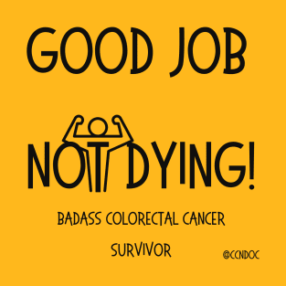 Good Job Not Dying - Cancer Humor - Colorectal Cancer - Dark Writing T-Shirt