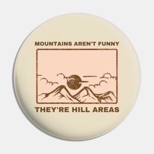 Mountains Aren't Funny They're Hill Areas Pin