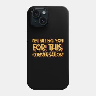 I'm Billing You For This Conversation Phone Case