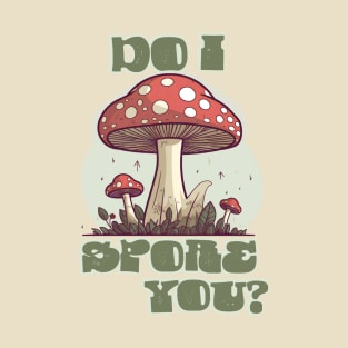 Do I Spore You - Mushrooms T-Shirt