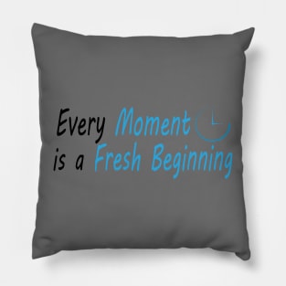 Every Moment is a Fresh Beginning Pillow