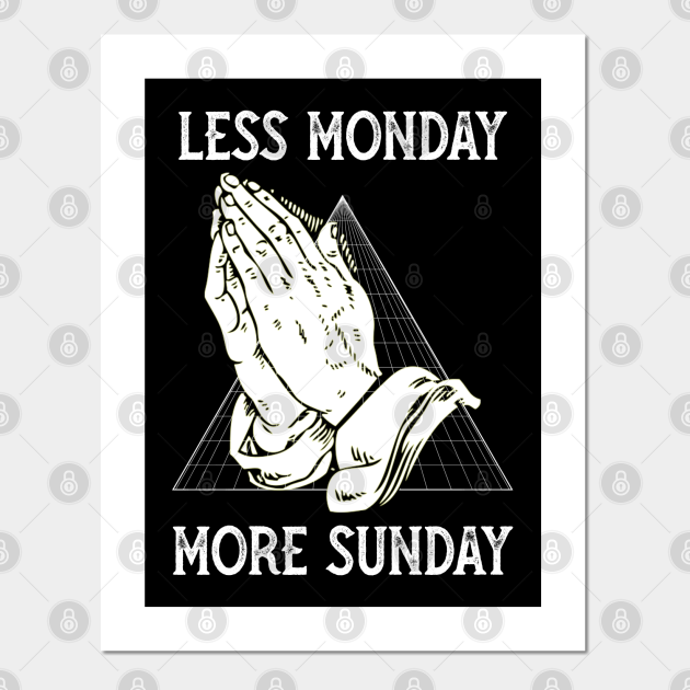 Less Monday, More Sunday - Funny Christian Prayer - Funny Christian - Posters and Art Prints | TeePublic Less Monday, More Sunday - Funny Christian Prayer - Funny Christian - Posters and Art Prints | TeePublic