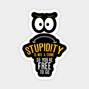 Stupidity is not a crime. So you’re free to go Magnet