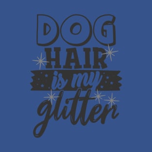 Dog Hair is My Glitter Funny Dog Lover T-Shirt