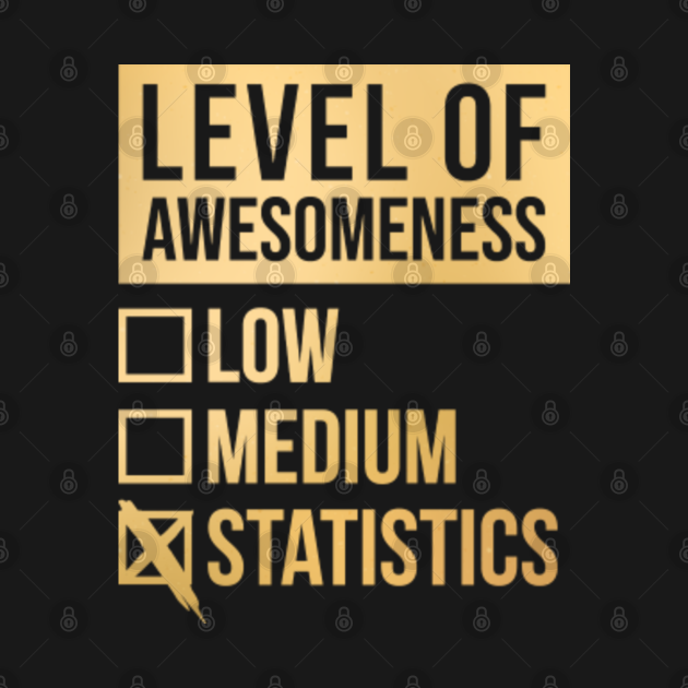 Disover Funny Level Of Awesomeness Low Medium Gift Statistics Statistician Statisticians Saying Quote For A Birthday Or Christmas - Statistician - T-Shirt