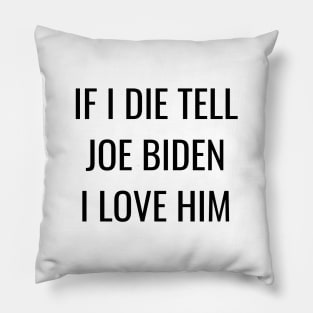 If I Die Tell Joe Biden I Love Him| Funny Joe Biden Shirt Pillow