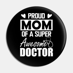 Doctor's Mom - Proud mom of a super awesome doctor w Pin