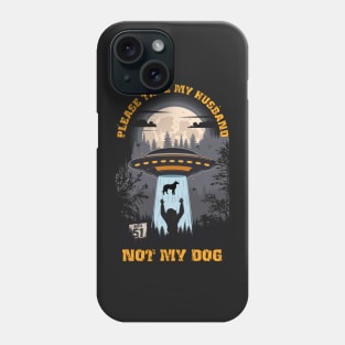 Please take my husband not my dog Funny UFO quote Phone Case