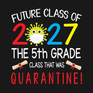 Future Class Of 2027 The 5th Grade Class That Was Quarantine Teacher Senior Last Day Back To School T-Shirt