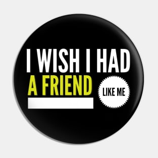 I wish I had a friend like me Pin