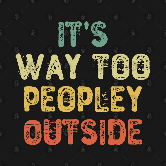 It's Way Too Peopley Outside by Yyoussef101