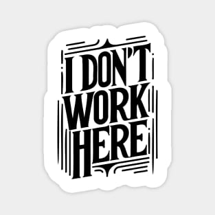 I Don't Work Here v2 Magnet