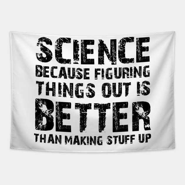 Science Because Figuring Things Out Is Better Than Making Stuff Up Tapestry by Karin Wright