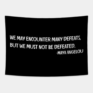 We may encounter many defeats,  But we must not be defeated. Maya Angelou Tapestry