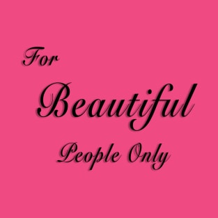 For Beautiful People Only T-Shirt