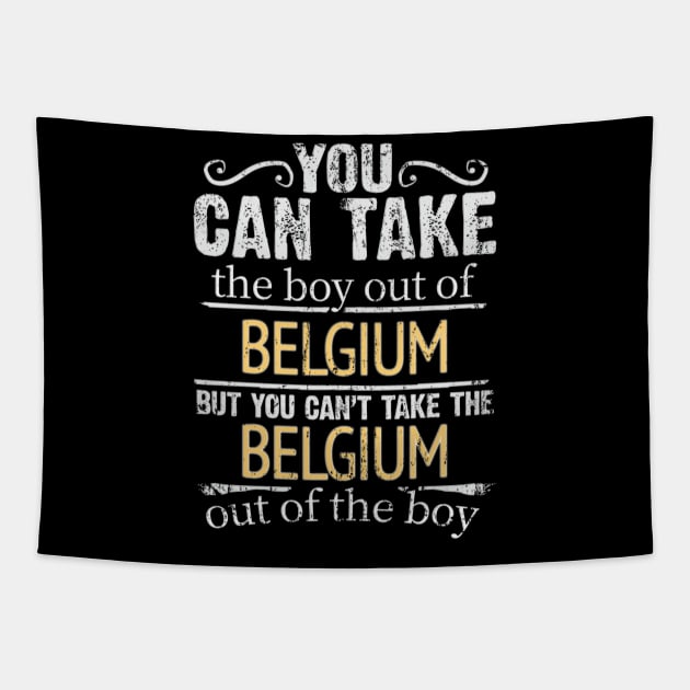 You Can Take The Boy Out Of Belgium But You Cant Take The Belgium Out Of The Boy - Gift for Belgian With Roots From Belgium Tapestry by Country Flags