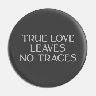 True Love Leaves No Traces, silver Pin