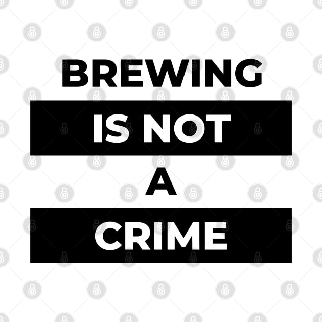 Brewing Is Not A Crime (Black Print) by the gulayfather