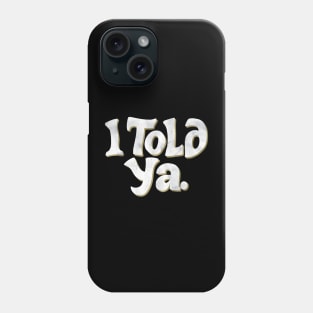 New I Told Ya Phone Case