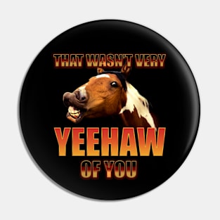 That Wasn't Very Yeehaw Of You Pin