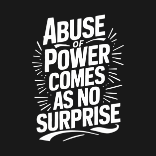 Abuse of Power comes as no surprise T-Shirt