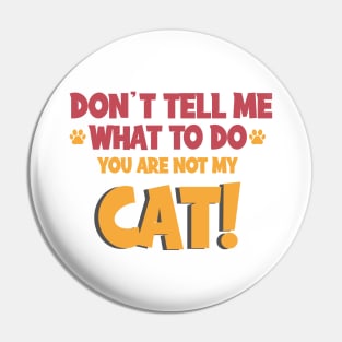 Don't Tell Me What to Do, You're Not My Cat !, Cat lovers, You're Not My Supervisor! Pin