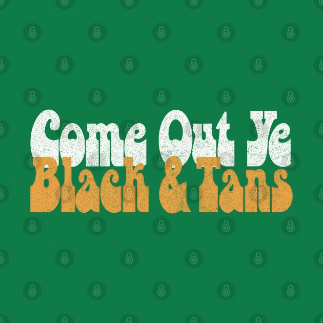 Come Out, Ye Black and Tans / Retro Typography Design by feck!