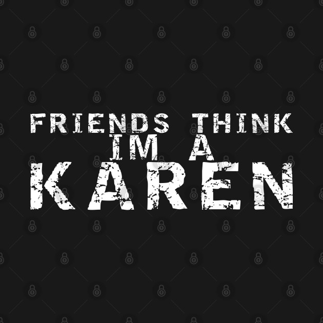 Disover FRIENDS THINK I'M A KAREN - Karen Meme - T-Shirt