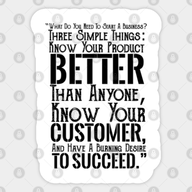 What Do You Need To Start A Business Three Simple Things Know Your Product Better Than Anyone Know Your Customer And Have A Burning Desire To Succeed What Do You Need What Do You Need To Start A Business Three Simple Things Know Your Product Better Than Anyone Know Your Customer And Have A Burning Desire To Succeed What Do You Need