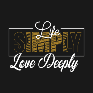 Life Simply, Love Deeply Modern Typography T-shirt Design. T-Shirt