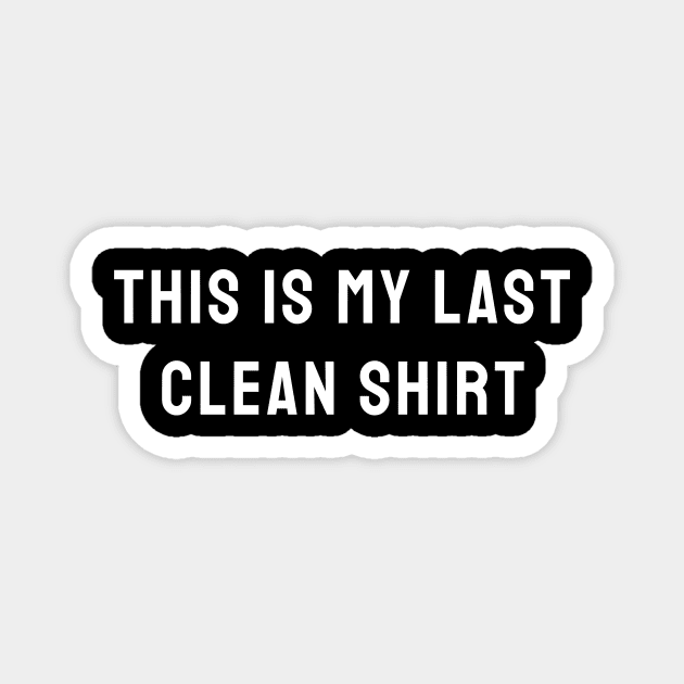 This Is My Last Clean Shirt Magnet by banditotees