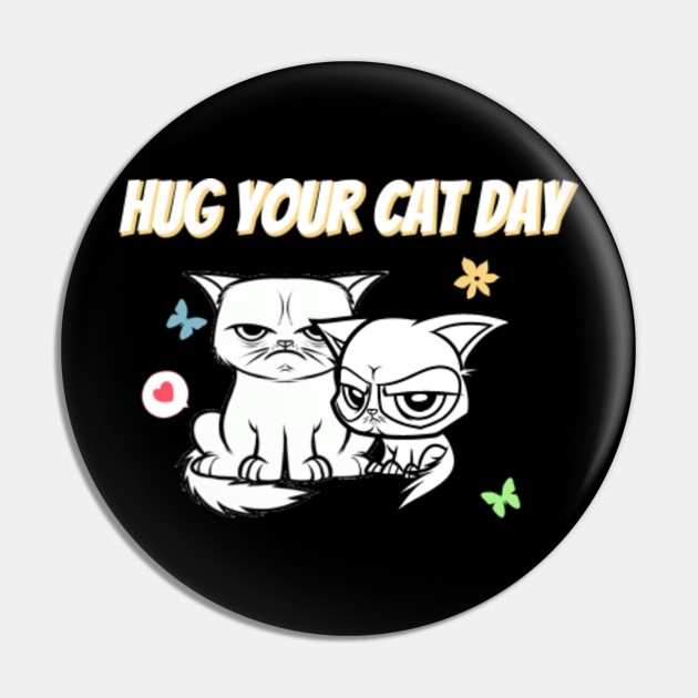 Hug Your Cat Day 2 Funny Lover Hug Your Cat Day 2 Pin Teepublic