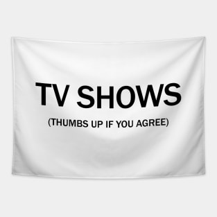 Tv shows. (Thumbs up if you agree) in black. Tapestry