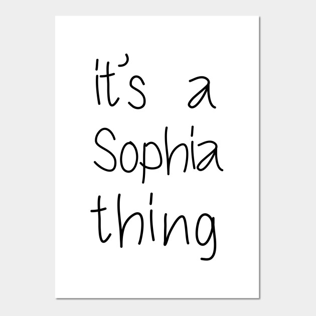 It S A Sophia Thing Funny Birthday Women Name Gift Idea Sophia Posters And Art Prints Teepublic