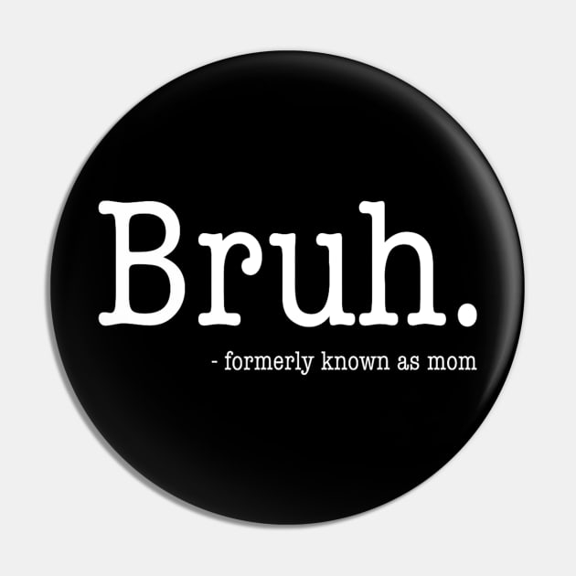 Bruh Formerly Known As  mom Pin by Luna The Luminary