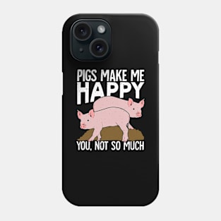 Pigs Make Me Happy You Not So Much Phone Case