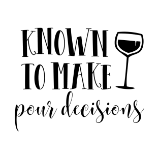 Known to make pour decisions T-Shirt