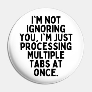 I'm not ignoring you, I'm just processing multiple tabs at once. Pin