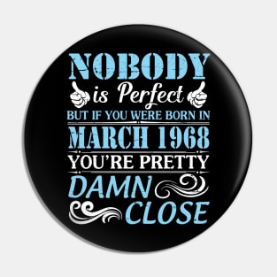 Nobody Is Perfect But If You Were Born In March 1968 You're Pretty Damn Close Pin