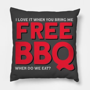 I Love It When You Bring Me Free BBQ- When do we eat? Pillow