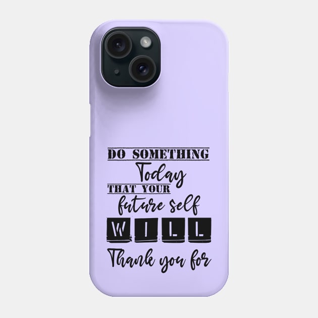 Do something today that your future self will thank you for Phone Case by Storfa101