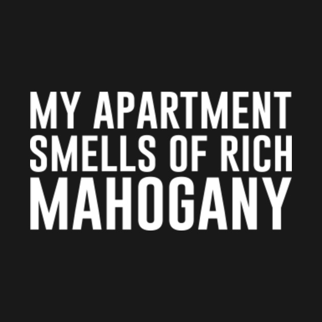 Disover My Apartment Smells of Rich Mahogany - Ron Burgundy - T-Shirt