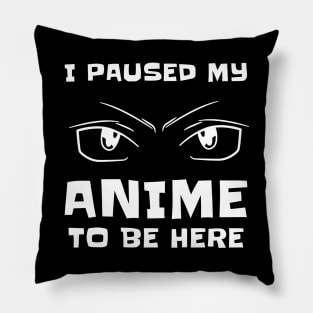 I Paused My Anime To Be Here - Anime Manga Eyes Pillow