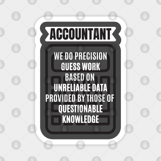 Accountant We Do Precision Guess Work Based On Unreliable Data Provided by Those of Questionable Knowledge Magnet by JustCreativity