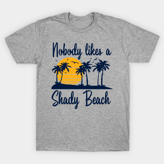Nobody Likes A Shady Beach Beach Life T Shirt Teepublic