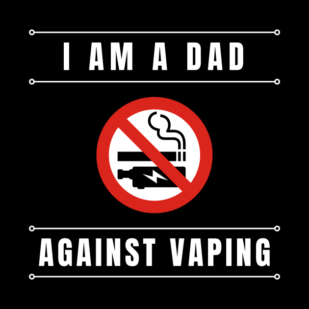 I am a DAD against VAPING Tshirt by Tee Shop