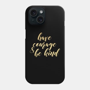 Have courage and be kind Phone Case