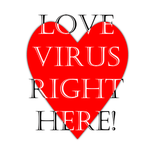 Love virus right here funny quote T-Shirt