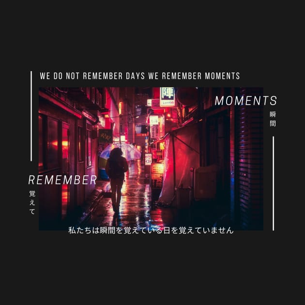 We Do Not Remember Days We Remember Moments by Ampzy